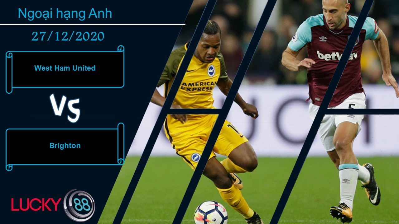 LUCKY88 West Ham United vs Brighton ,  Nhận định bóng đá 27/12/2020, Có được chỗ dựa