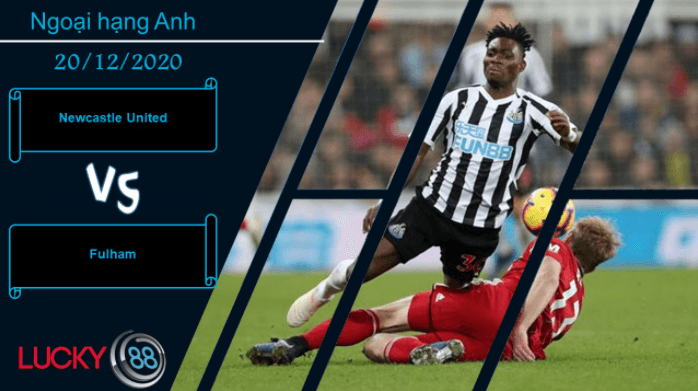 LUCKY88 Newcastle United vs Fulham ,  Nhận định bóng đá 20/12/2020, Có điểm mang về