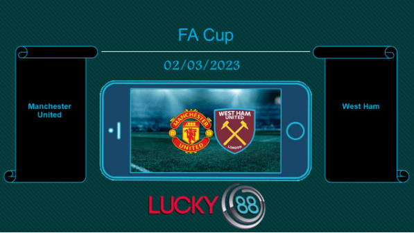 LUCKY88 Manchester United vs West Ham, Tip bóng đá miễn phí ngày 02/03/2023