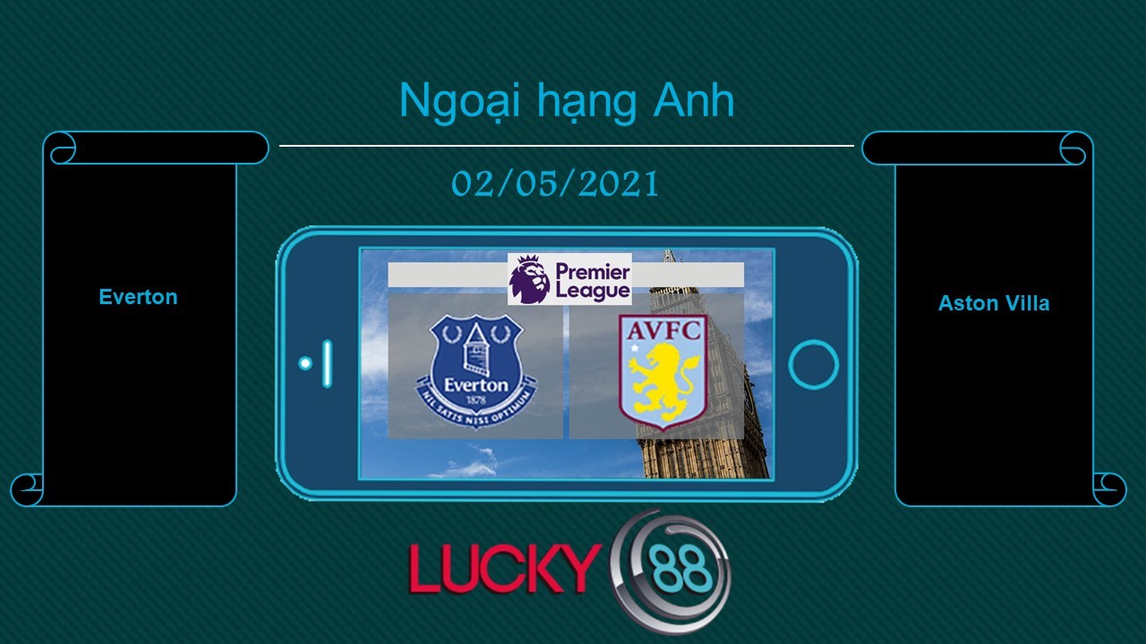 LUCKY88 Everton vs Aston Villa  , Tip bóng đá miễn phí ngày 02/05/2021