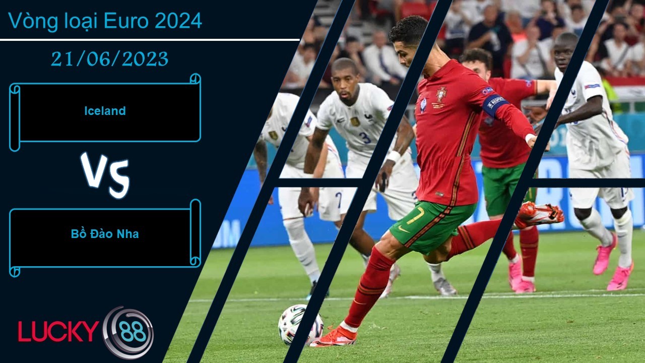 LUCKY88 Iceland vs Bồ Đào Nha,  Nhận định bóng đá 21/06/2023,  Nằm trong tầm tay