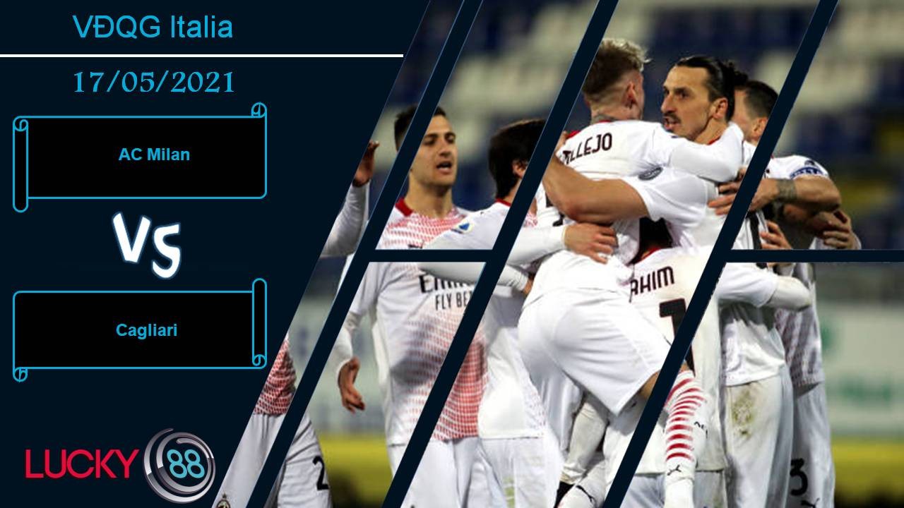 LUCKY88 AC Milan vs Cagliari, Nhận định bóng đá 17/05/2021, Xây chắc top 4