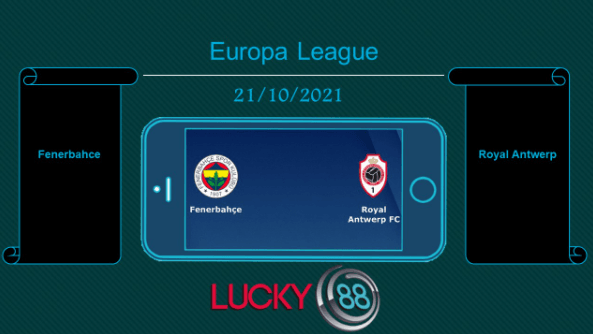 LUCKY88 Fenerbahce vs Royal Antwerp , Tip bóng đá miễn phí ngày 21/10/2021