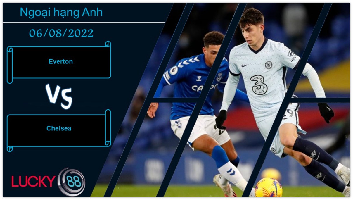 LUCKY88 Everton vs Chelsea ,  Nhận định bóng đá 06/08/2022, Đáng để chờ đợi