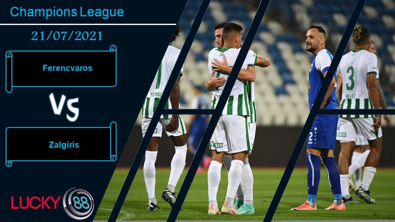 LUCKY88 Ferencvaros vs Zalgiris, Nhận định bóng đá 21/07/2021, Tận dụng lợi thế