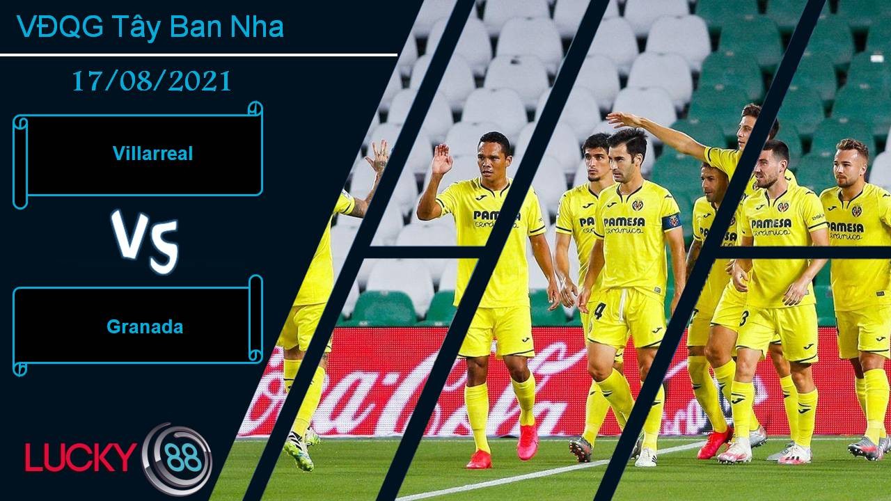 LUCKY88 Villarreal vs Granada, Nhận định bóng đá 17/08/2021, Khởi đầu mĩ mãn