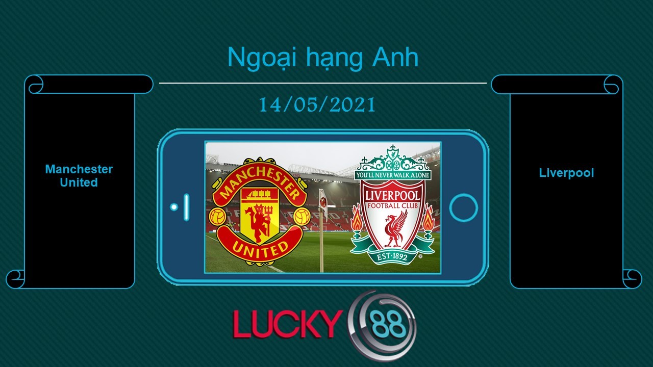 LUCKY88 Manchester United vs Liverpool  , Tip bóng đá miễn phí ngày 14/05/2021