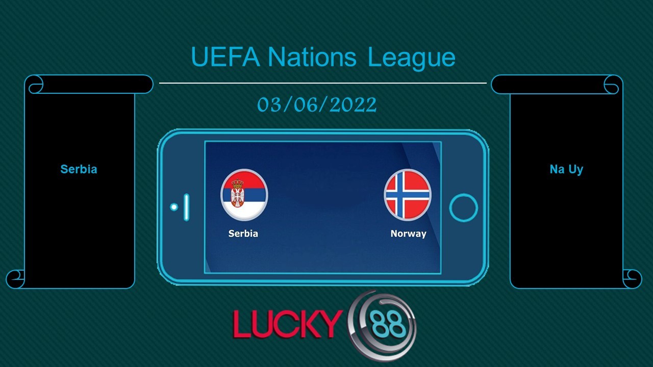 LUCKY88 Serbia vs Na Uy , Tip bóng đá miễn phí ngày 03/06/2022