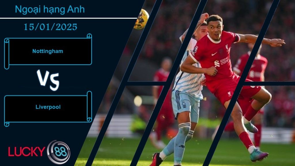 LUCKY88 Nottingham vs Liverpool, Nhận định bóng đá 15/01/2025, Chuyến đi cạm bẫy
