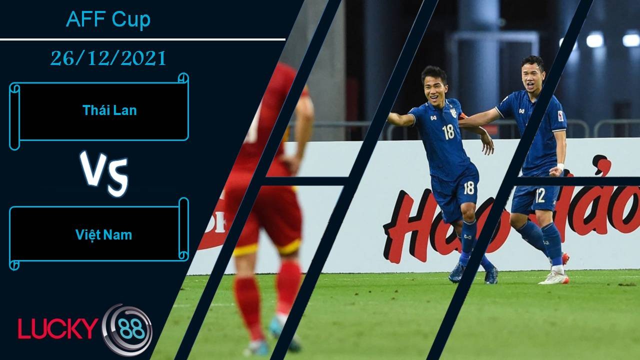 LUCKY88 Thái Lan vs Việt Nam, Nhận định bóng đá 26/12/2021, Hạ bệ nhà vua