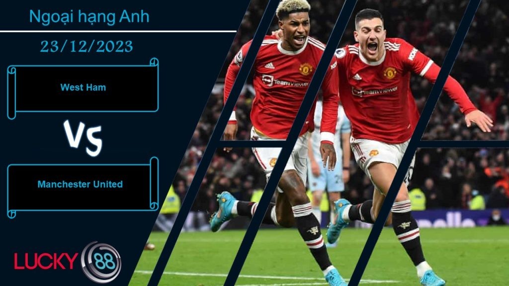 LUCKY88 West Ham vs Manchester United,  Nhận định bóng đá 23/12/2023, Bùng nổ bàn thắng