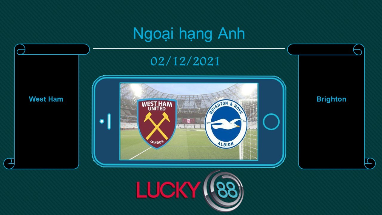 LUCKY88 West Ham vs Brighton , Tip bóng đá miễn phí ngày 02/12/2021