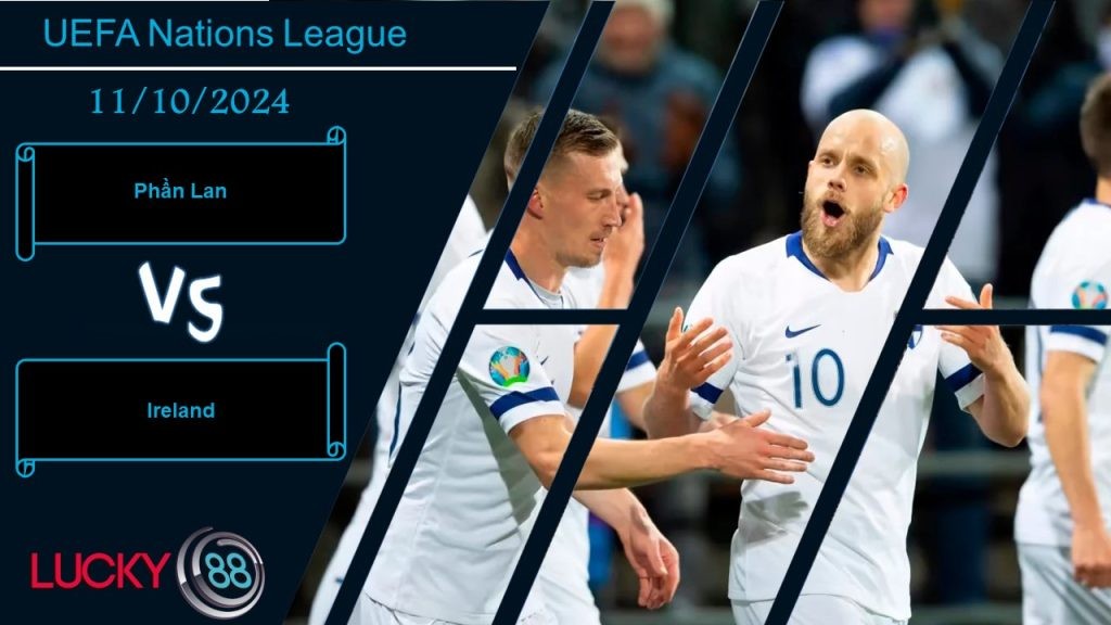 LUCKY88 Phần Lan vs Ireland, Nhận định bóng đá 11/10/2024, Đi tìm điểm số