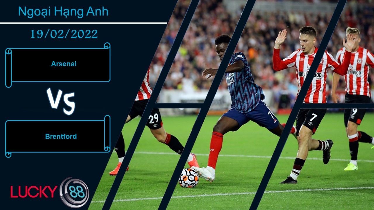 LUCKY88 Arsenal vs Brentford,  Nhận định bóng đá 19/02/2022, Áp sát top 4