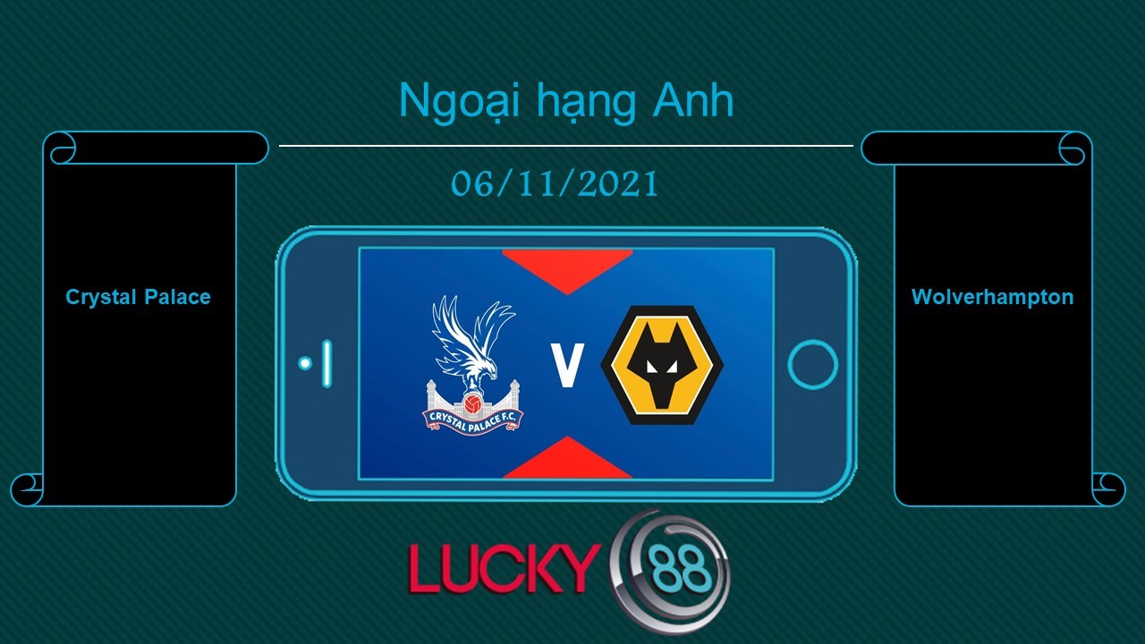 LUCKY88 Crystal Palace vs Wolverhampton , Tip bóng đá miễn phí ngày 06/11/2021