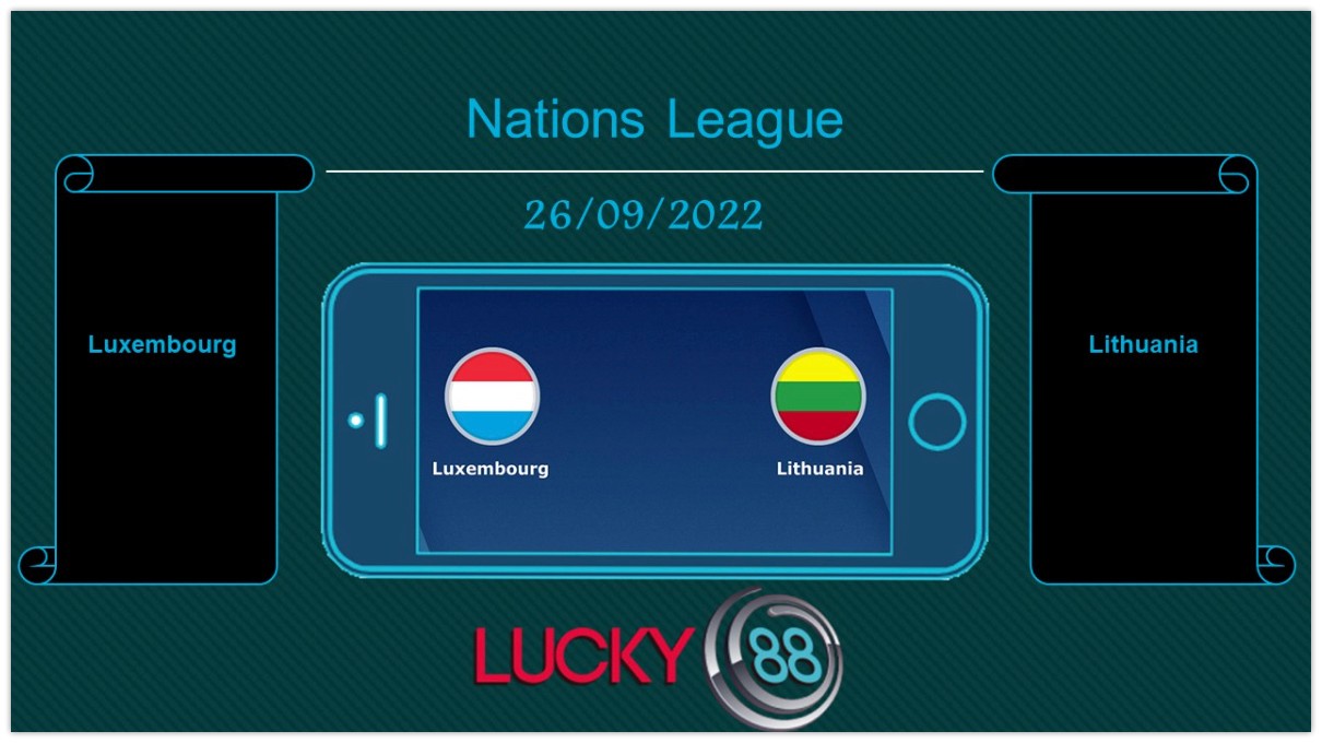 LUCKY88 Luxembourg vs Lithuania, Tip bóng đá miễn phí ngày 26/09/2022