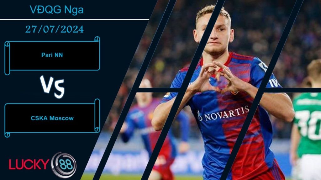 LUCKY88 Pari NN vs CSKA Moscow, Nhận định bóng đá 27/07/2024, Lấy lại hình ảnh