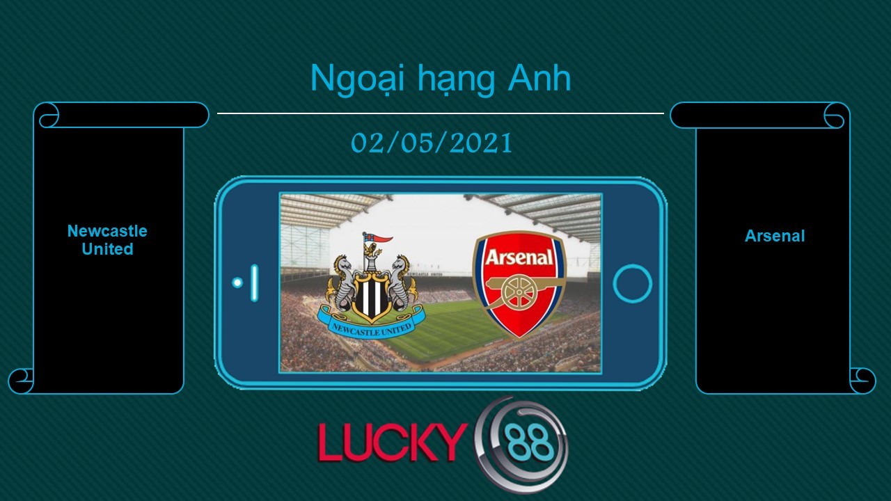 LUCKY88 Newcastle United vs Arsenal  , Tip bóng đá miễn phí ngày 02/05/2021