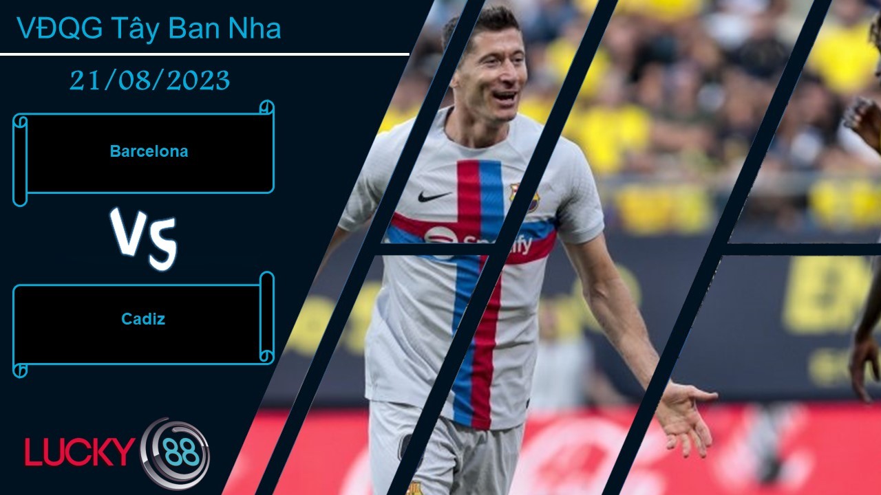LUCKY88 Barcelona vs Cadiz ,  Nhận định bóng đá 21/08/2023,  Tìm lại niềm tin