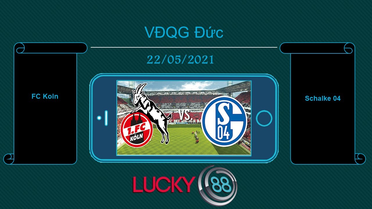 LUCKY88 FC Koln vs Schalke 04  , Tip bóng đá miễn phí ngày 22/05/2021