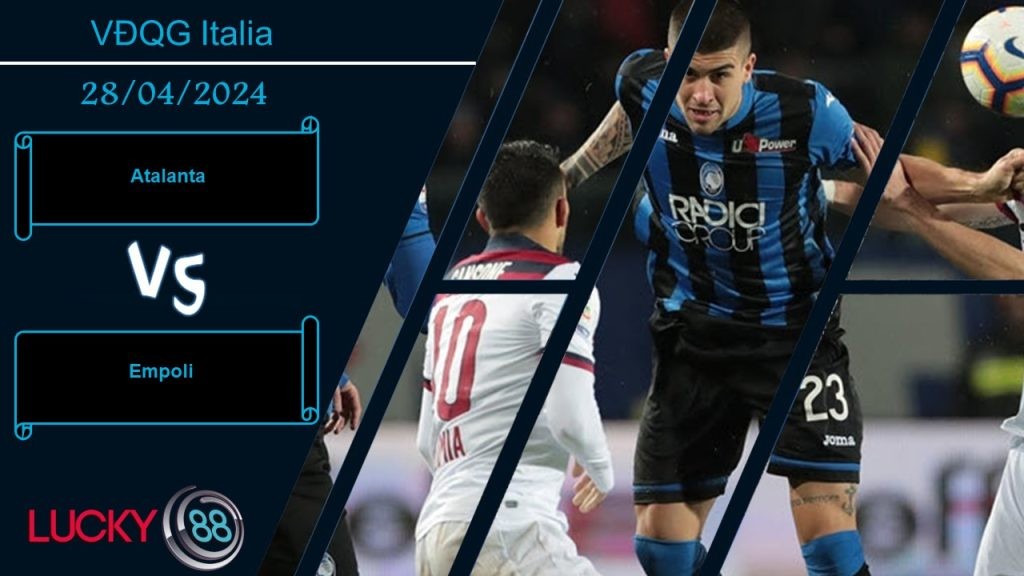 LUCKY88 Atalanta vs Empoli,  Nhận định bóng đá 28/04/2024, Thiếu đi động lực