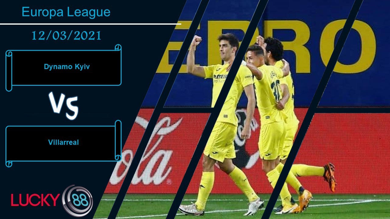LUCKY88 Dynamo Kyiv vs Villarreal ,  Nhận định bóng đá 12/03/2021,  Mở ra cơ hội