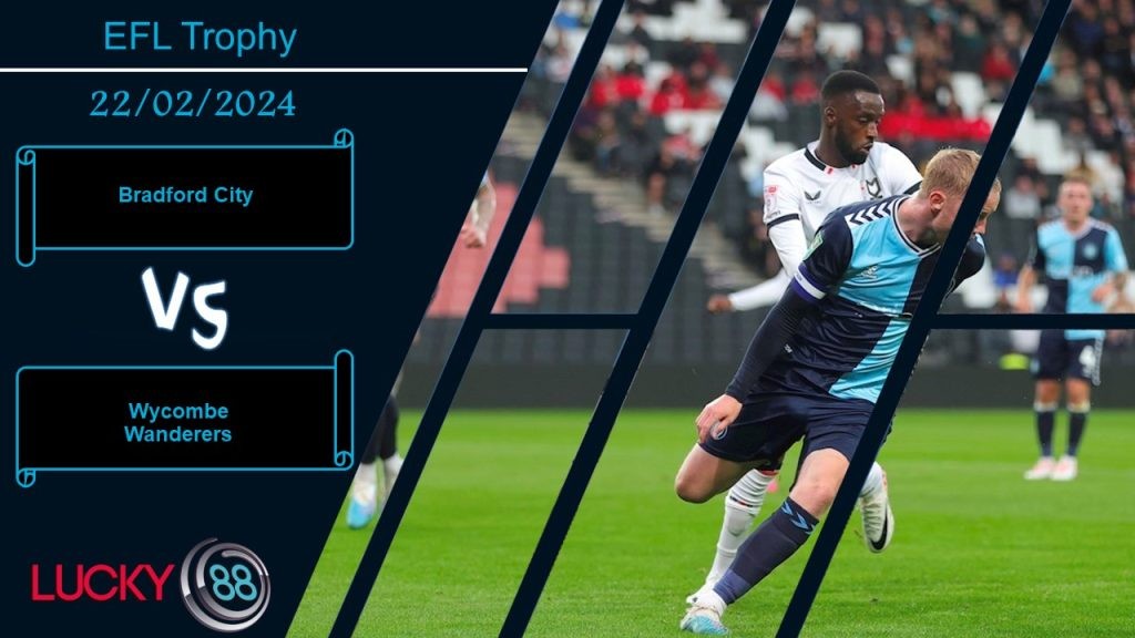 LUCKY88 Bradford City vs Wycombe Wanderers,  Nhận định bóng đá 22/02/2024, Trình độ ngang ngửa
