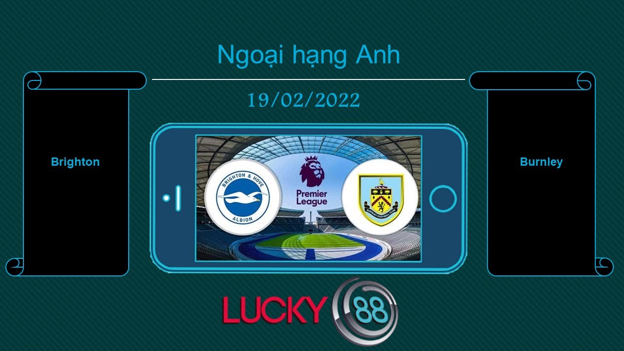 LUCKY88 Brighton vs Burnley , Tip bóng đá miễn phí ngày 19/02/2022