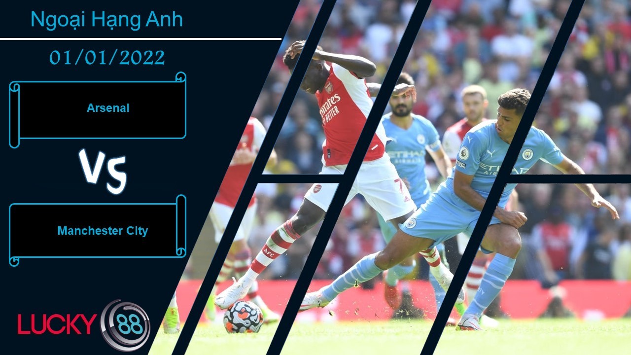 LUCKY88 Arsenal vs Manchester City,  Nhận định bóng đá 01/01/2022, Đè bẹp Pháo thủ