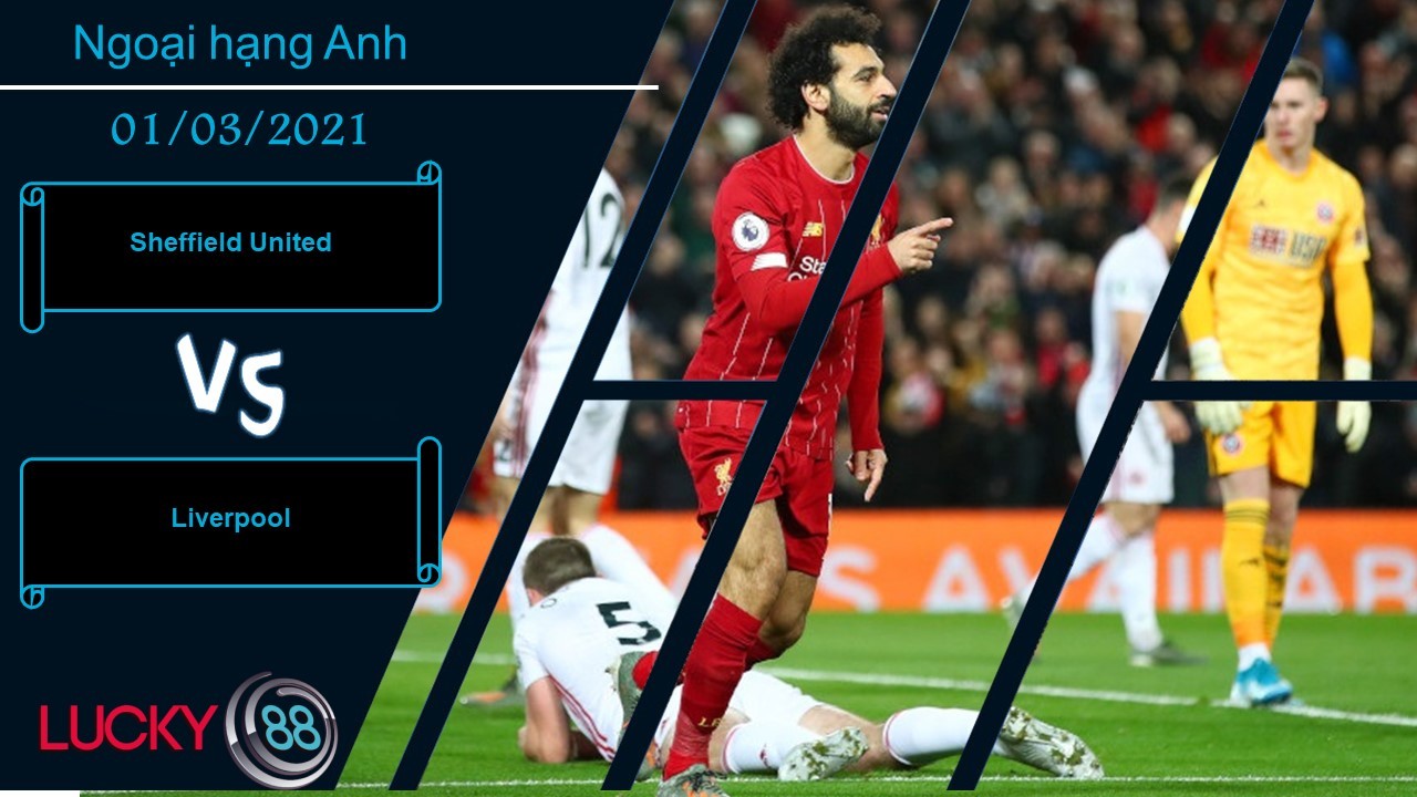 LUCKY88 Sheffield United vs Liverpool ,  Nhận định bóng đá 01/03/2021, Không thể khinh suất