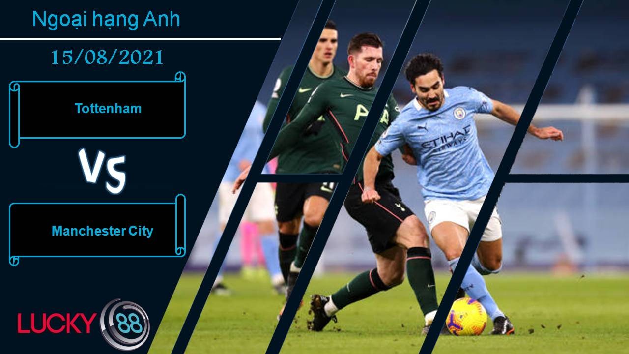 LUCKY88 Tottenham vs Manchester City, Nhận định bóng đá 15/08/2021, Hạ gục nhà vua