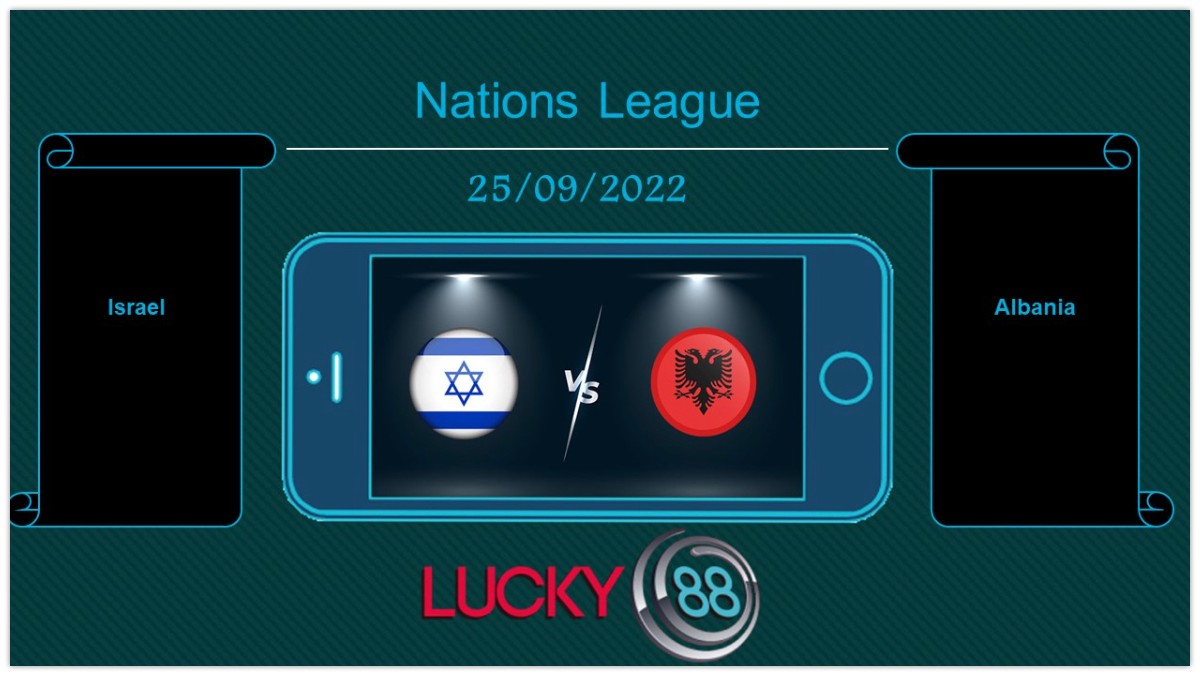 LUCKY88 Israel vs Albania, Tip bóng đá miễn phí ngày 25/09/2022