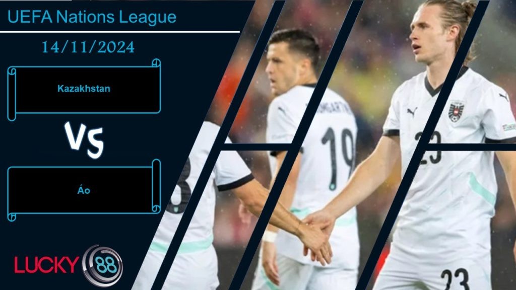 LUCKY88 Kazakhstan vs Áo, Nhận định bóng đá 14/11/2024, Thất thế hoàn toàn