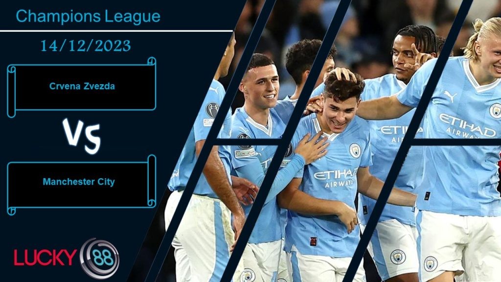 LUCKY88 Crvena Zvezda vs Manchester City,  Nhận định bóng đá 14/12/2023,   Chênh lệch quá lớn