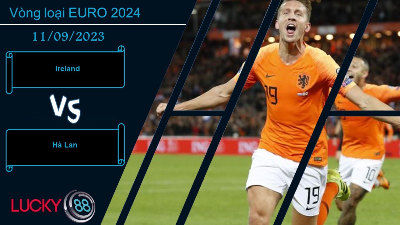 LUCKY88 Ireland vs Hà Lan,  Nhận định bóng đá 11/09/2023,  Chủ nhà gặp khó