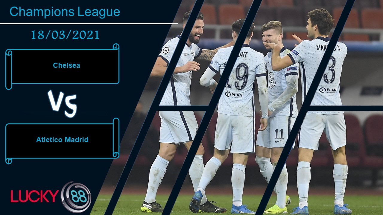 LUCKY88 Chelsea vs Atletico Madrid ,  Nhận định bóng đá 18/03/2021, Trận cầu cân não