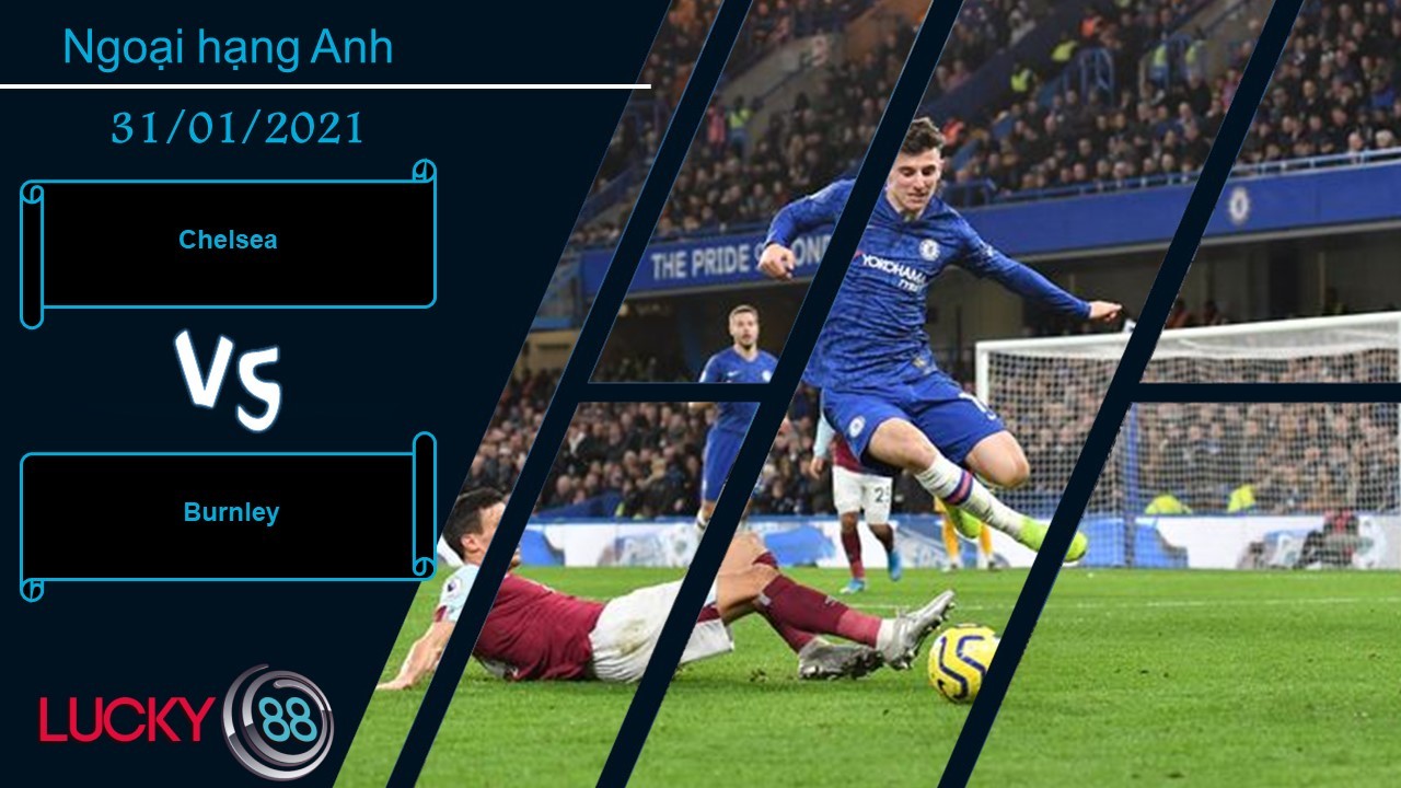 LUCKY88 Chelsea vs Burnley ,  Nhận định bóng đá 31/01/2021, Tiếp tục nạt nộ