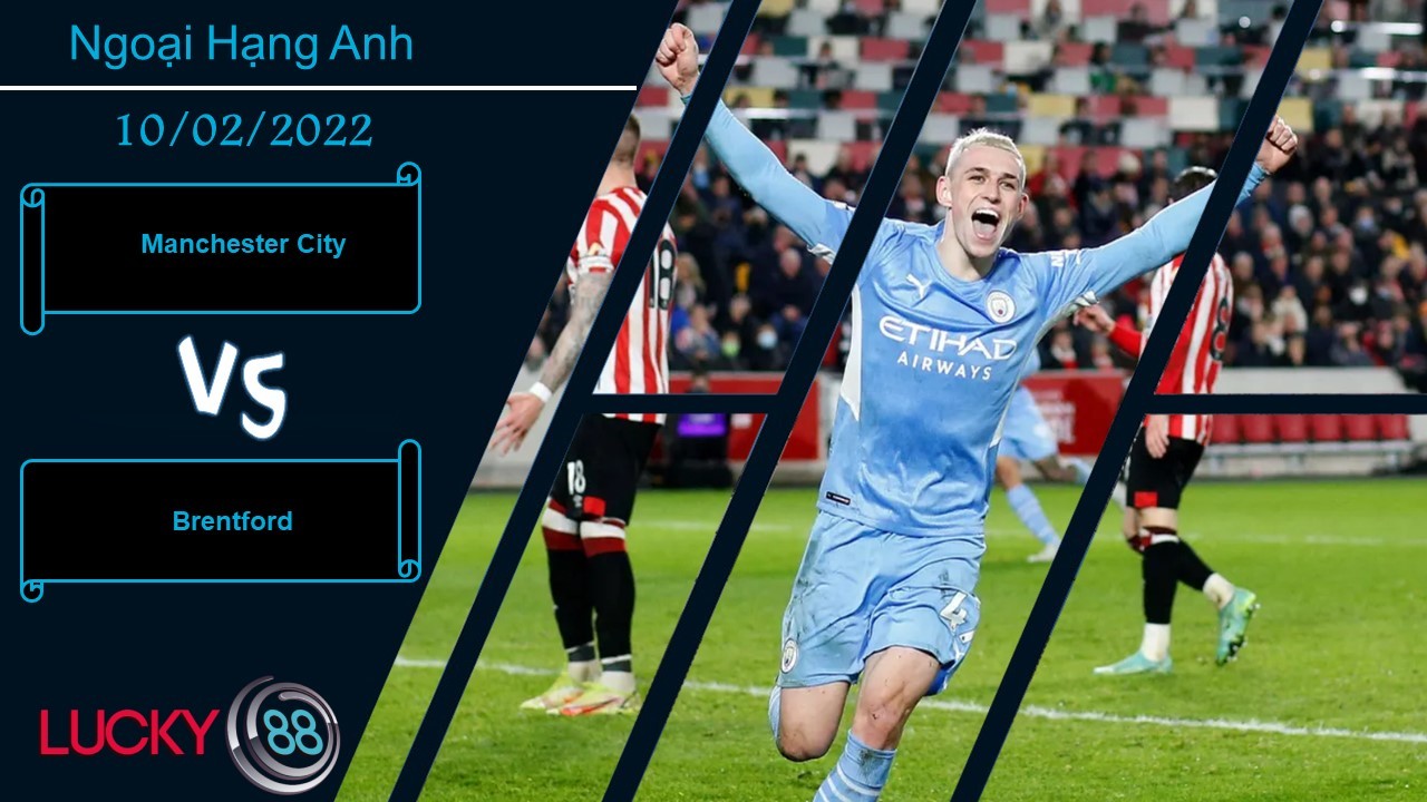 LUCKY88 Manchester City vs Brentford,  Nhận định bóng đá 10/02/2022, Mở tiệc ở Etihad