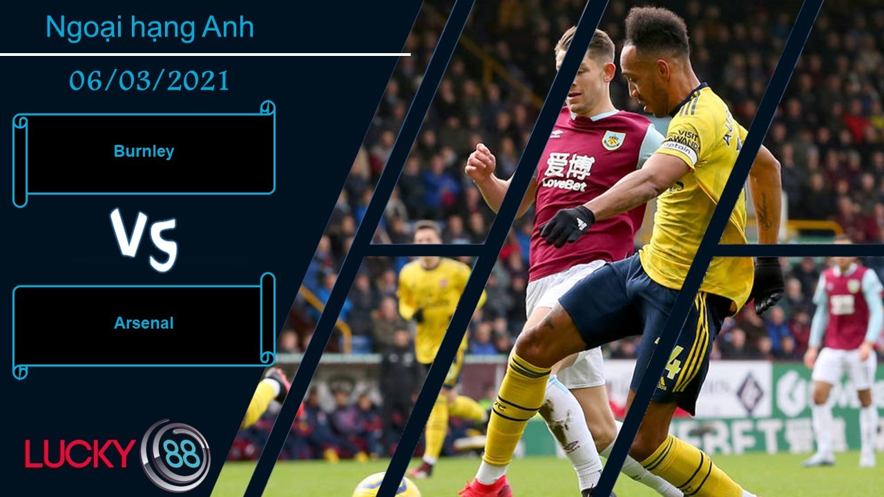 LUCKY88 Burnley vs Arsenal ,  Nhận định bóng đá 06/03/2021, Đôi chút rắc rối
