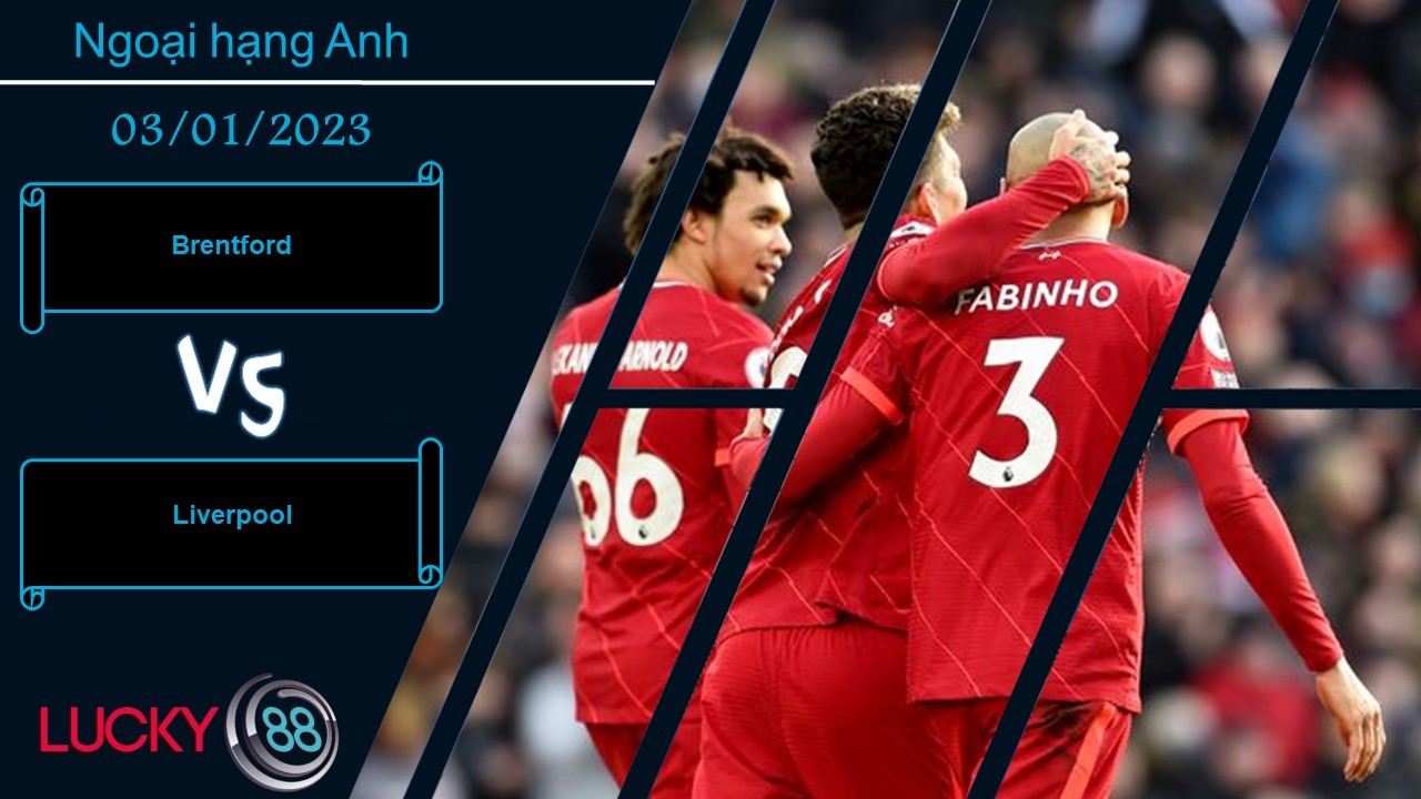 LUCKY88 Brentford vs Liverpool,  Nhận định bóng đá 03/01/2023,  Tưng bừng bàn thắng
