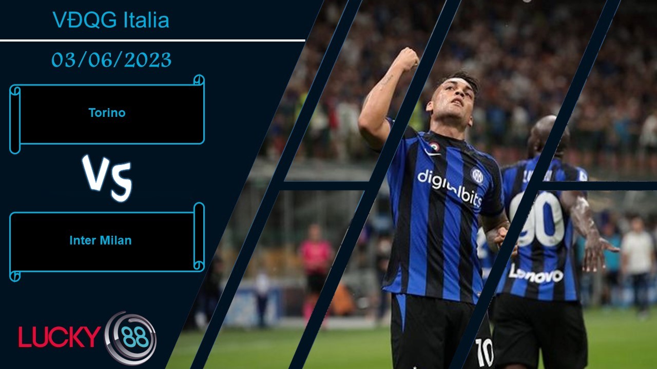 LUCKY88 Torino vs Inter Milan, Nhận định bóng đá 03/06/2023, Đụng phải khắc tinh