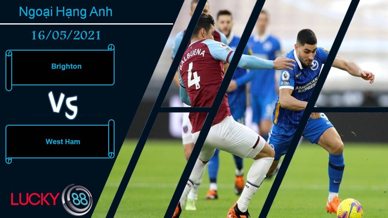 LUCKY88 Brighton vs West Ham, Nhận định bóng đá 16/05/2021, Bám đuổi top 4