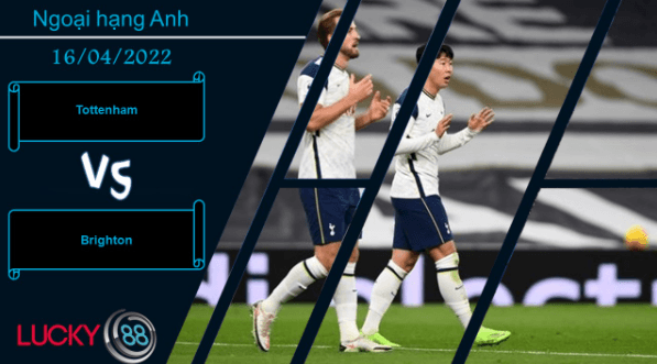 LUCKY88 Tottenham vs Brighton ,  Nhận định bóng đá 16/04/2022, Không thể chống cự