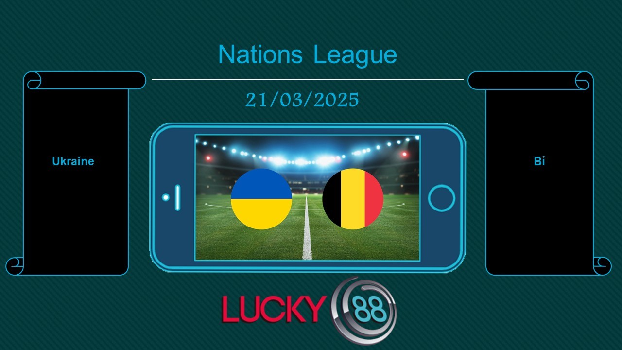 LUCKY88 Ukraine vs Bỉ, Tip bóng đá miễn phí ngày 21/03/2025