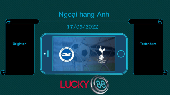 LUCKY88 Brighton vs Tottenham , Tip bóng đá miễn phí ngày 17/03/2022