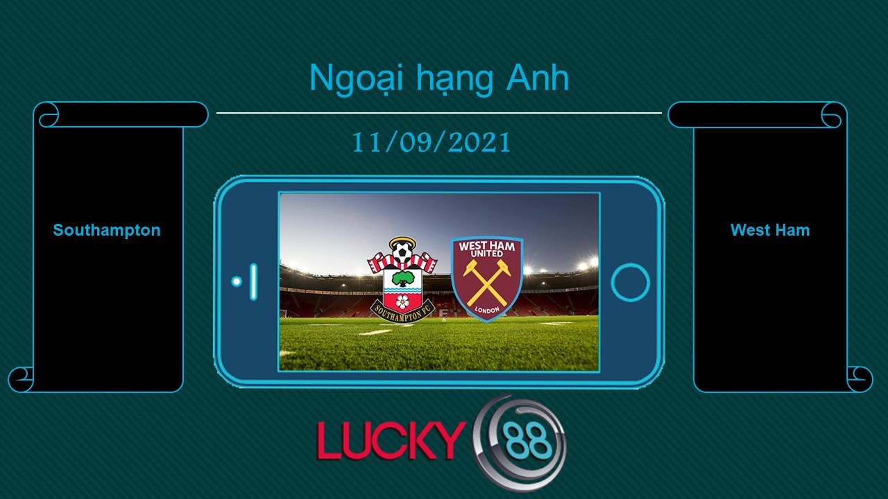 LUCKY88 Southampton vs West Ham , Tip bóng đá miễn phí ngày 11/09/2021