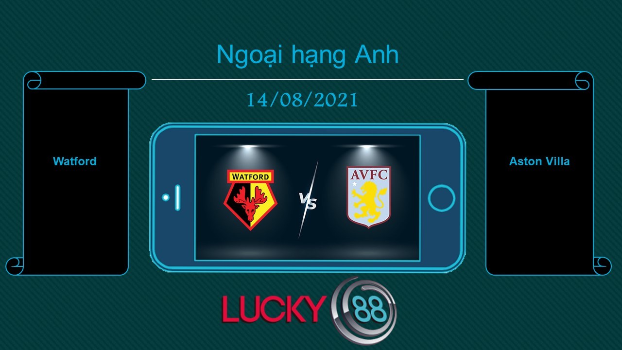 LUCKY88 Watford vs Aston Villa  , Tip bóng đá miễn phí ngày 14/08/2021