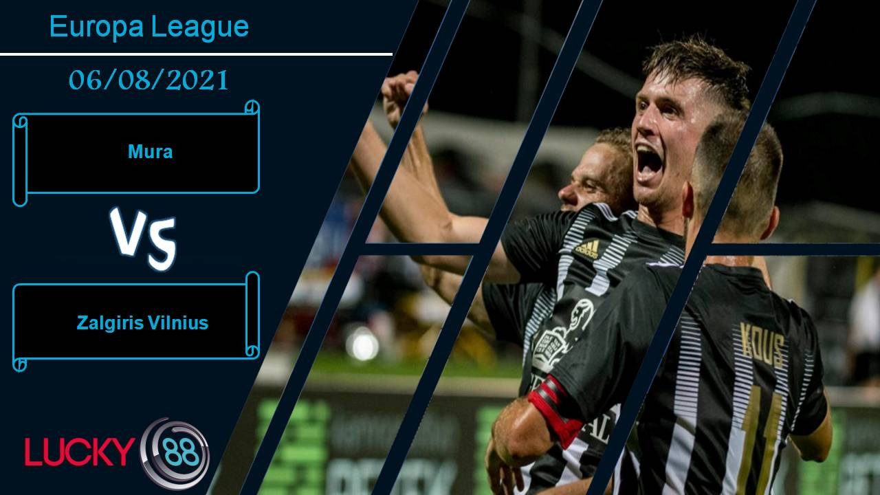 LUCKY88 Mura vs Zalgiris Vilnius, Nhận định bóng đá 06/08/2021, Vượt cửa ải khó