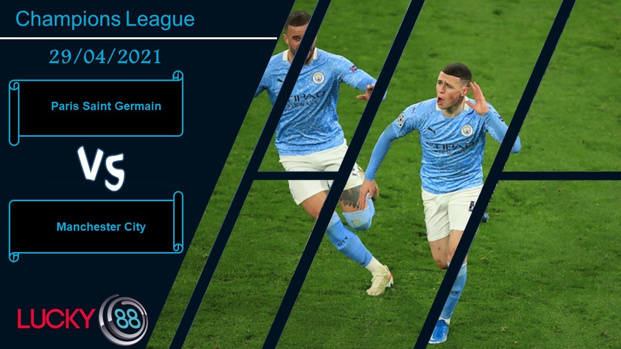 LUCKY88 Paris Saint Germain vs Manchester City ,  Nhận định bóng đá 29/04/2021, Long tranh hổ đấu