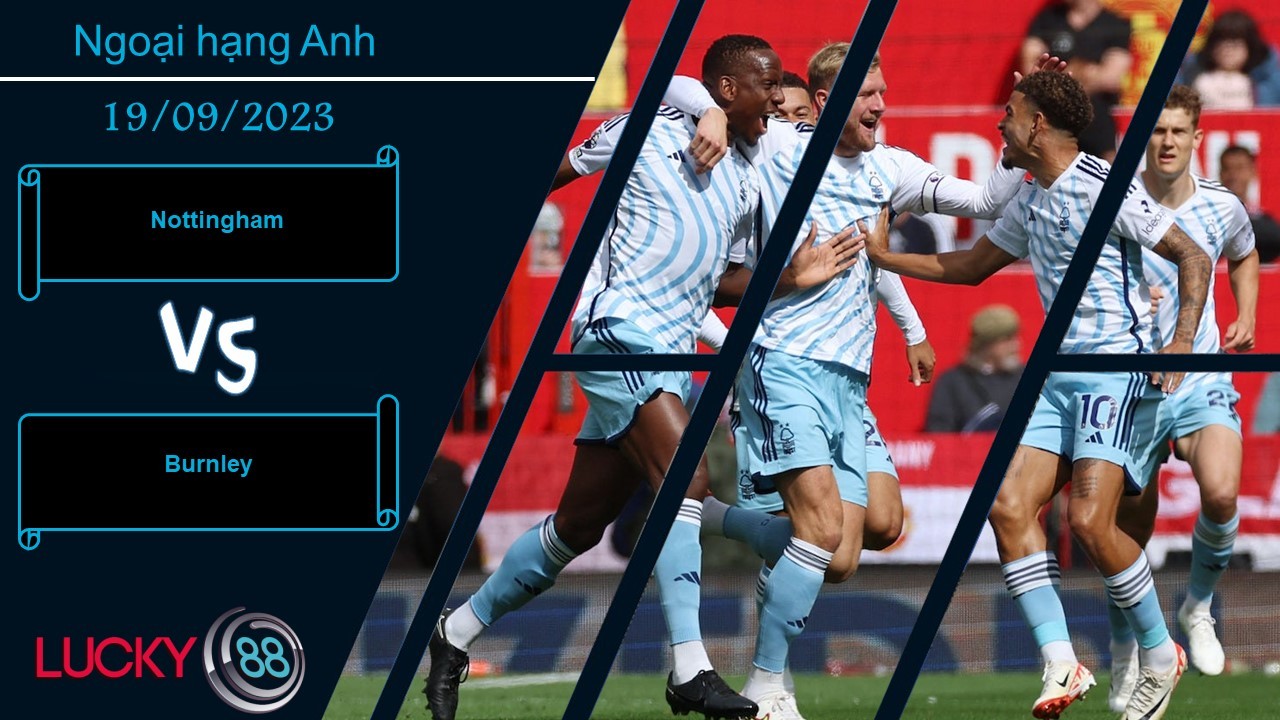 LUCKY88 Nottingham vs Burnley,  Nhận định bóng đá 19/09/2023, Thắng lợi tối thiểu